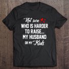 Tadostore Not Sure Who Is Harder To Raise My Husband Or My Kids Tee Shirt