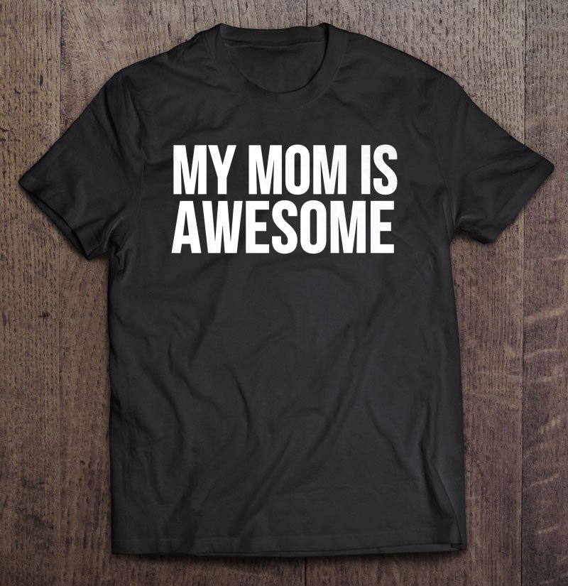 Tadostore My Mom Is Awesome Tee Shirt