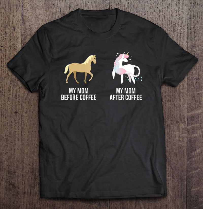 Tadostore My Mom Before Coffee My Mom After Coffee Unicorn Tee Shirt