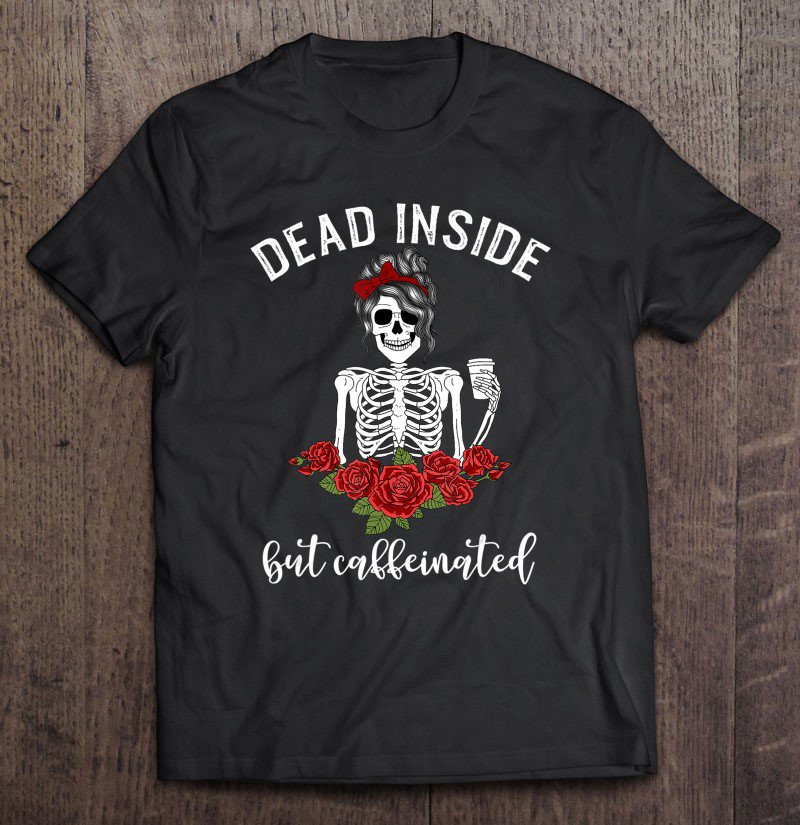 Tadostore Dead Inside But Caffeinated Shirt Skeleton Mom Coffee Lover Tee Shirt