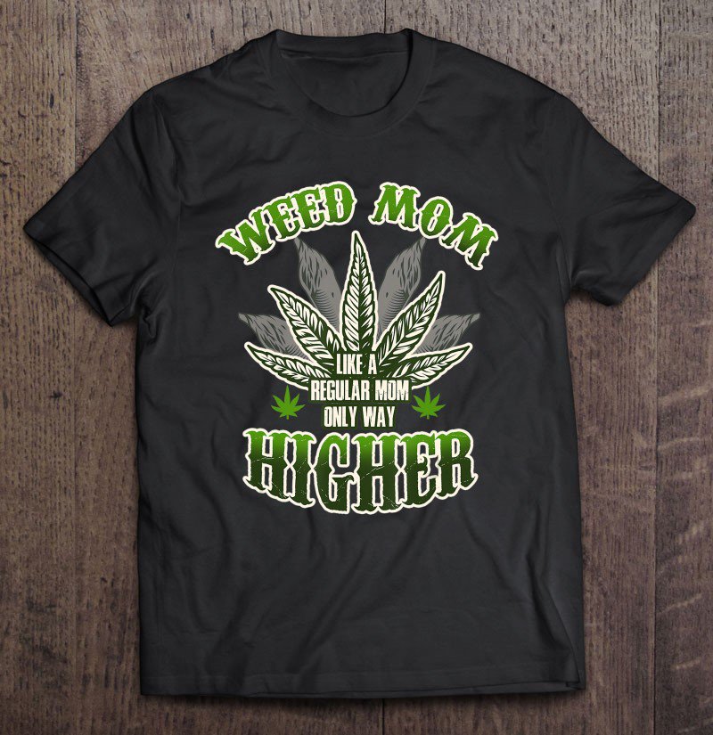 Tadostore Weed Mom Like A Regular Mom Only Way Higher Marijuana Tee Shirt