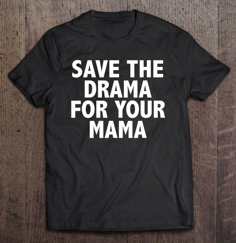 Tadostore Save The Drama For Your Mama Funny Tee Shirt