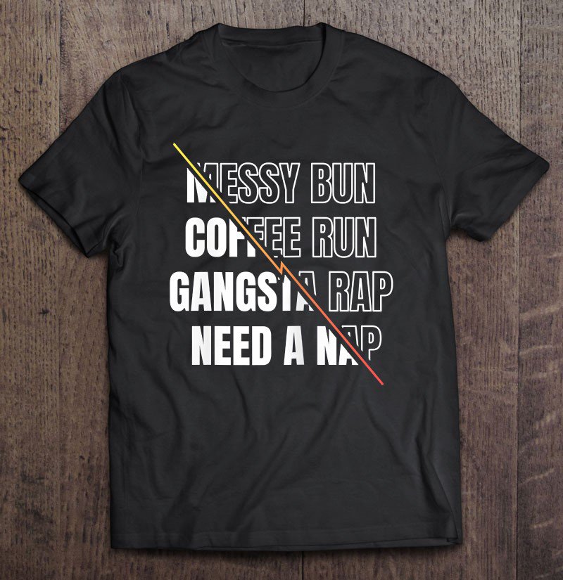 Tadostore Messy Bun Coffee Run Gangsta Rap Need A Nap Cute New Mom Tee Shirt