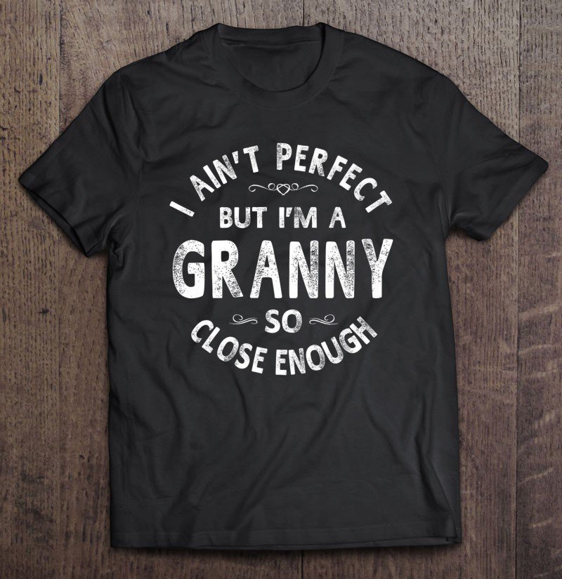 Tadostore I Ain't Perfect But I'm A Granny Grandma Gift Tee Shirt