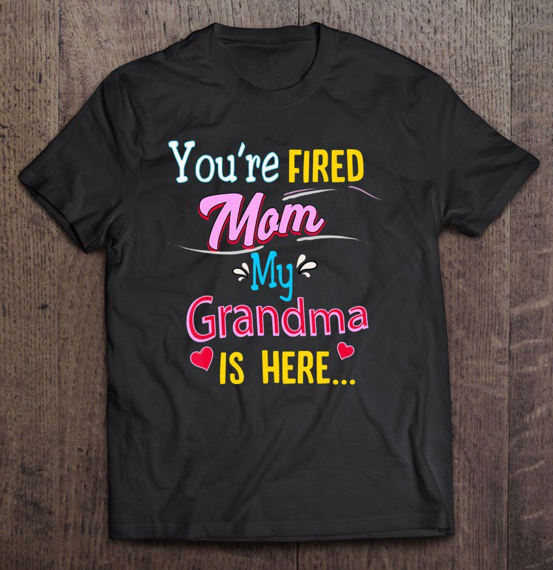 Tadostore Funny Kids You're Fired Mom, My Grandma Is Here Tee Shirt