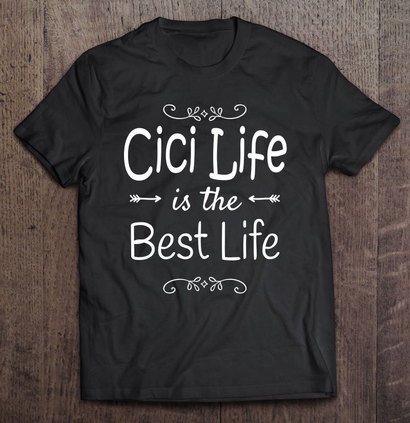 Tadostore Cici Life Is The Best Life Print For Cici Grandma Gifts Tee Shirt