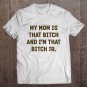 Tadostore My Mom Is That Bitch And I'm That Bitch Jr Tee Shirt