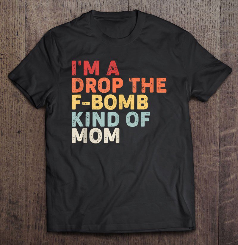 Tadostore Mother's Day Gift I'm A Drop The F-Bomb Kind Of Mom Tank Top Tee Shirt