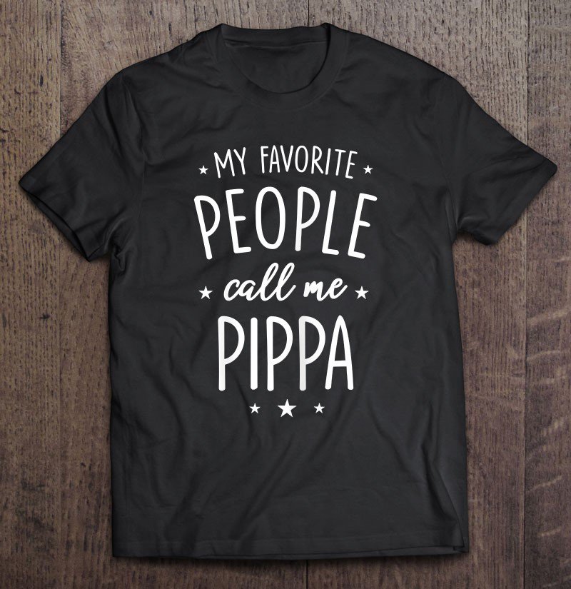 Tadostore Womens Pippa Shirt Gift My Favorite People Call Me Pippa Tee Shirt