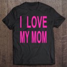 Tadostore Shirt That Says I Love My Mom Tee Shirt