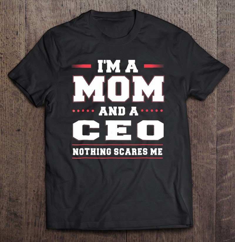 Tadostore I'm A Mom And A Ceo Nothing Scares Me Women Funny Tee Shirt