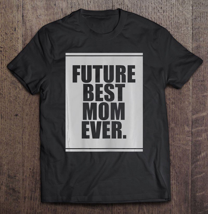 Tadostore Womens Future Best Mom Ever For Mother's Day Humor Gift Tee Shirt