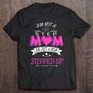 Tadostore I'm Not A Step Mom I'm Just A Mom Who Stepped Up Tee Shirt