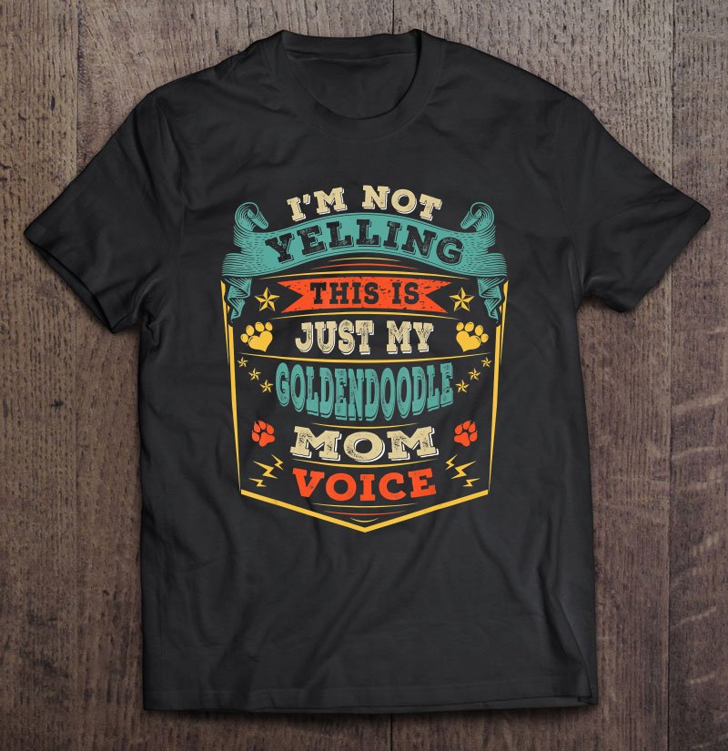 Tadostore I'm Not Yelling This Is Just My Goldendoodle Mom Voice Gift Tee Shirt