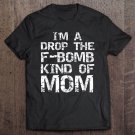 Tadostore Funny Fucking Mother Fuck I'm A Drop The F-Bomb Kind Of Mom Tee Shirt