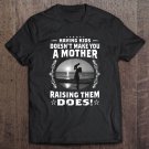 Tadostore Having Kids Doesn't Make You A Mother Raising Them Does Tee Shirt