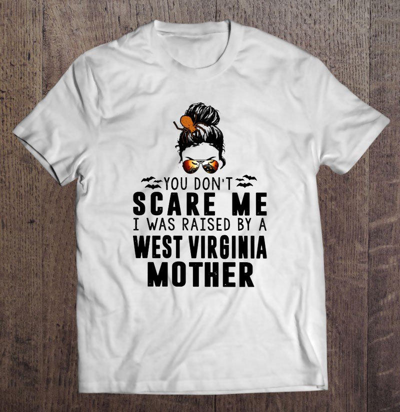 Tadostore You Don't Scare Me I Was Raised By A West Virginia Mother Tee Shirt