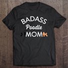 Tadostore Badass Poodle Mom I Love My Dog Tee Shirt