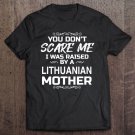 Tadostore You Don't Scare Me I Was Raised By A Lithuanian Mother Tee Shirt