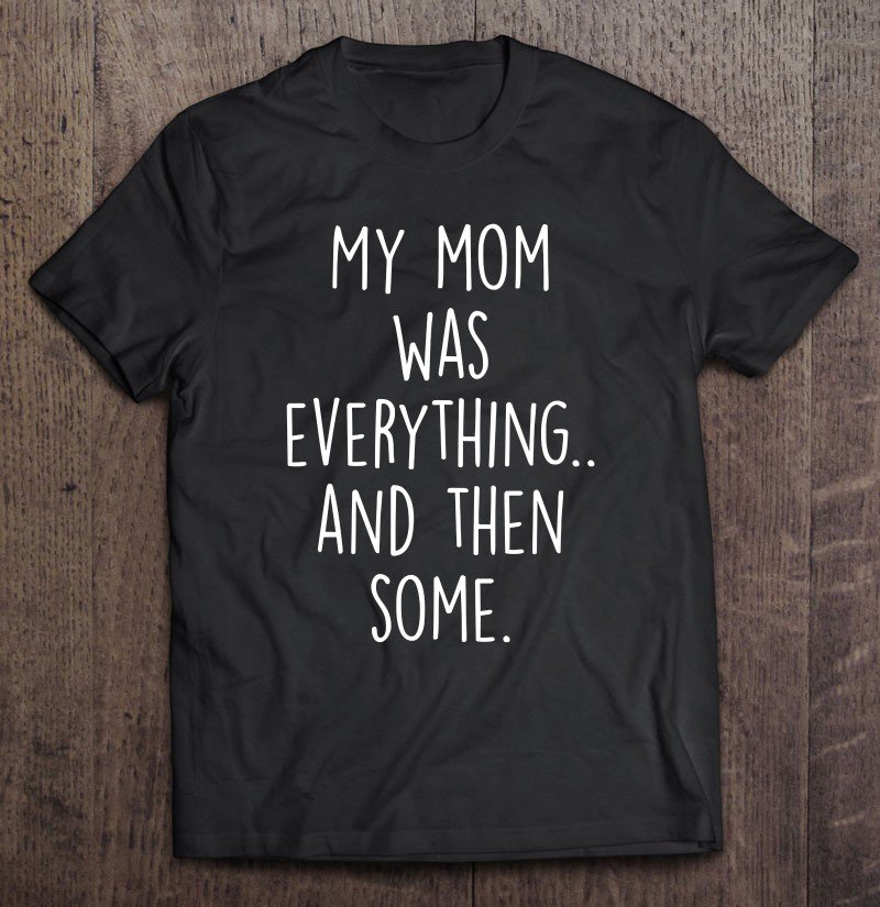 Tadostore My Mom Was Everything And Then Some Humor Tee Shirt
