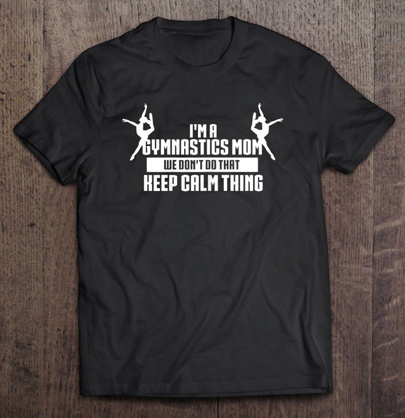 Tadostore I'm A Gymnastics Mom We Don't Do That Keep Calm Thing Tee Shirt