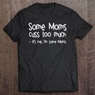 Tadostore Some Moms Cuss Too Much It's Me, I'm Some Moms Tee Shirt