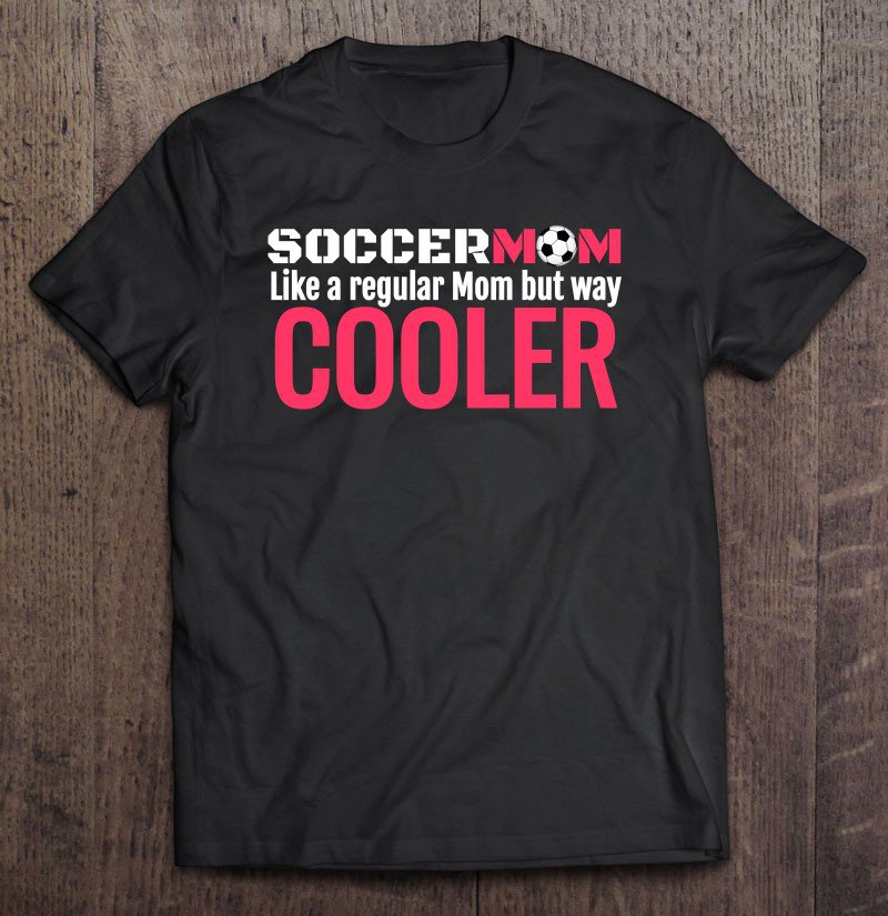 Tadostore Soccer For Mom Like Regular Mom But Way Cooler Tee Shirt