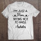 Tadostore I'm Just A Mom Trying Not To Raise Assholes Shirt,Mom Quotes Pullover Tee Shirt