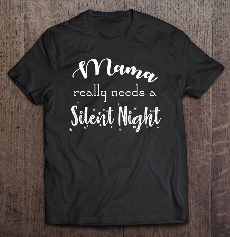 Tadostore Mama Really Needs A Silent Night Christmas Wear Tee Shirt