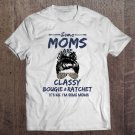 Tadostore Some Moms Are Classy Bougie And Ratchet Tee Shirt