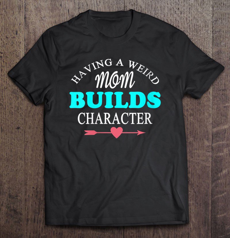 Tadostore Womens Having A Weird Mom Builds Character V-Neck Tee Shirt