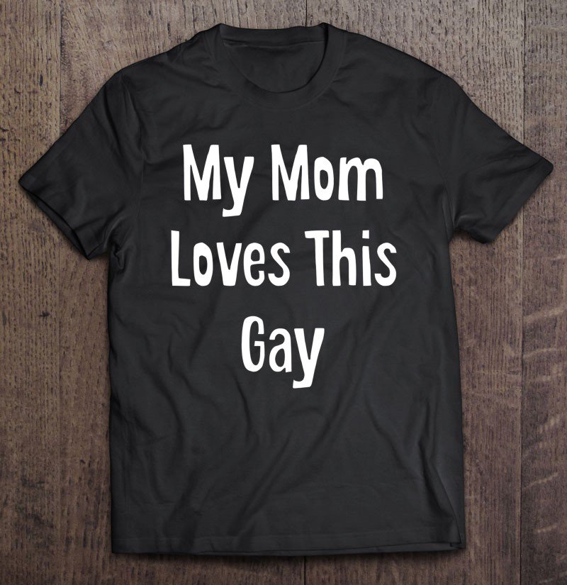Tadostore My Mom Loves This Gay Funny Novelty Gift Bi Trans Lgbtq Tee Shirt