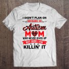 Tadostore I Didnâ€™T Plan On Becoming An Autism Mom Who Never Gives Up Version 2 Tee Shirt