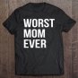 Tadostore Worst Mom Ever Funny Tee Shirt