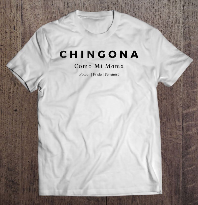 Tadostore Chingona Como Mi Mama Feminist Latina Power Pride Tee Shirt
