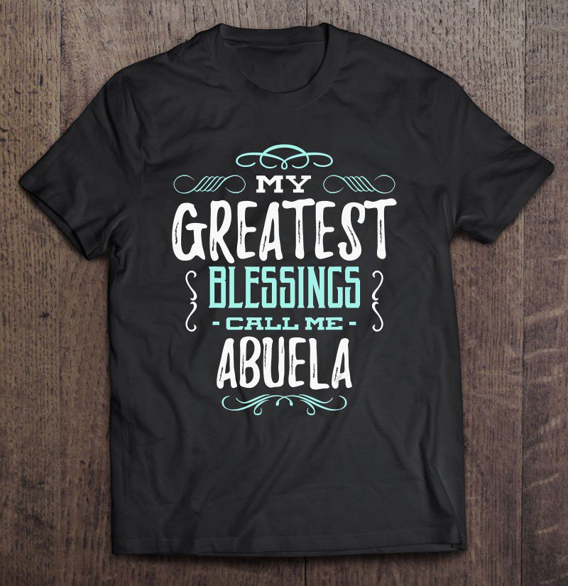Tadostore My Greatest Blessings Call Me Abuela Tee Shirt