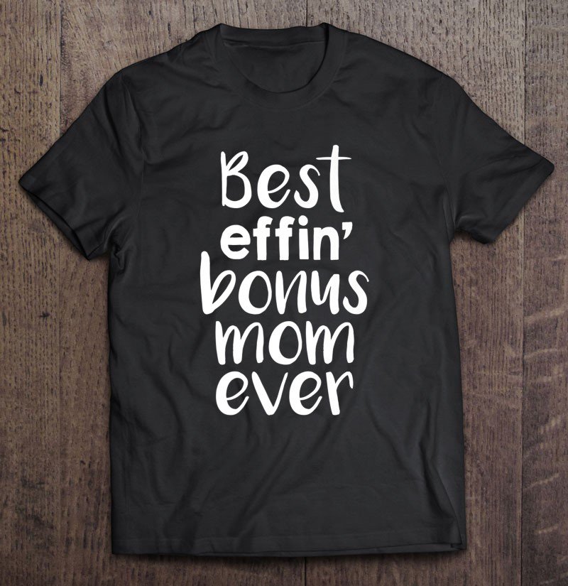 Tadostore Best Effin Bonus Mom Ever - Funny Stepmom Mothers Day Premium Tee Shirt