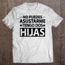 Tadostore No Puedes Asustarme Tengo Dos Hijas Funny Spanish Dad Mom Tee Shirt