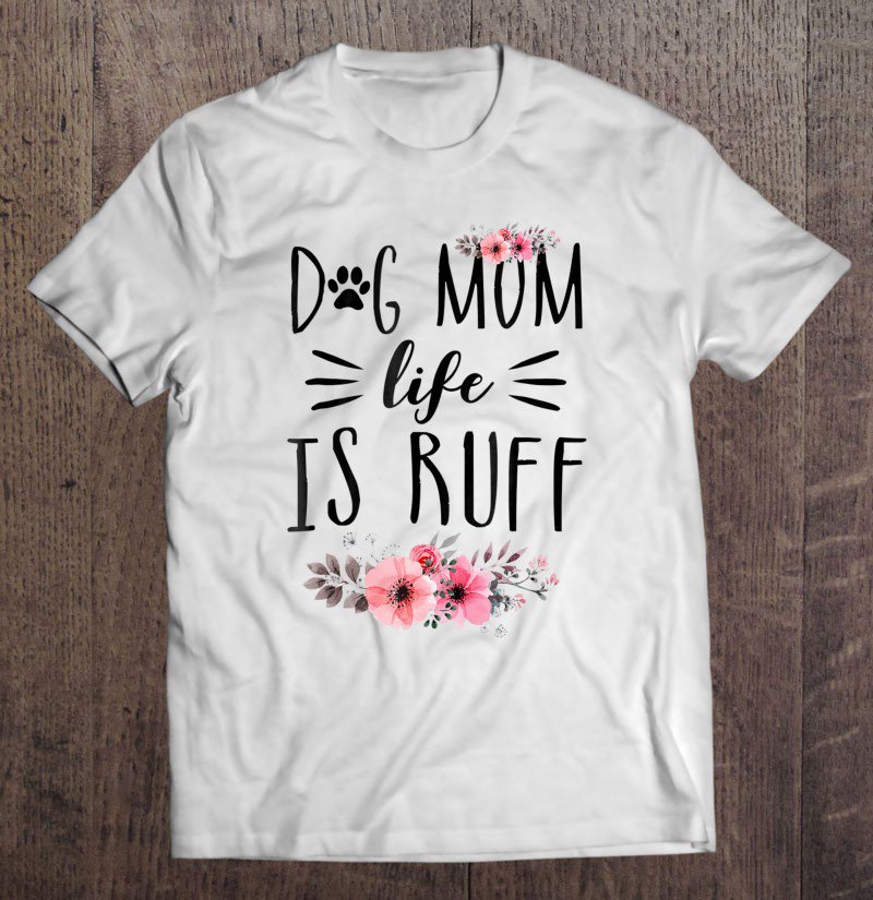 Tadostore Dog Mom Life Is Ruff Shirt Funny Dog Mom Gift Idea Tee Shirt