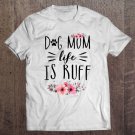 Tadostore Dog Mom Life Is Ruff Shirt Funny Dog Mom Gift Idea Tee Shirt