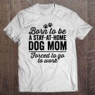 Tadostore Born To Be A Stay At Home Dog Mom Funny Mama Humor Tee Shirt