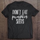 Tadostore Don't Eat Pumpkin Seeds Tee Shirt