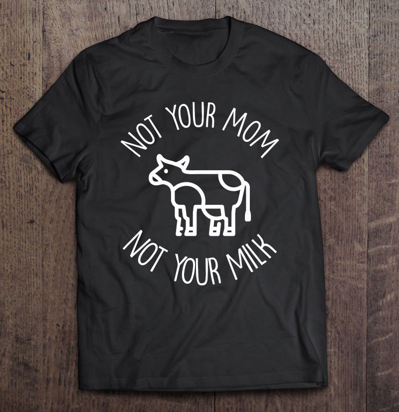 Tadostore Not Your Mom Not Your Milk Premium Tee Shirt