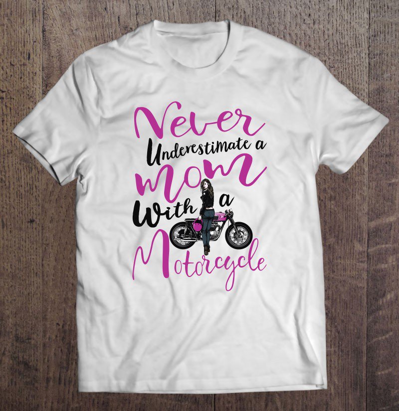 Tadostore Never Underestimate A Mom With A Motorcycle Gift For Mama Tee Shirt