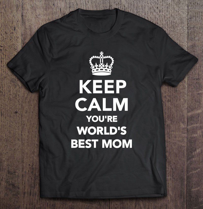 Tadostore Keep Calm You're World's Best Mom Tee Shirt