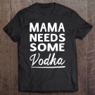 Tadostore Mama Needs Some Vodka Mothers Day Gift Ladies Women Tee Shirt