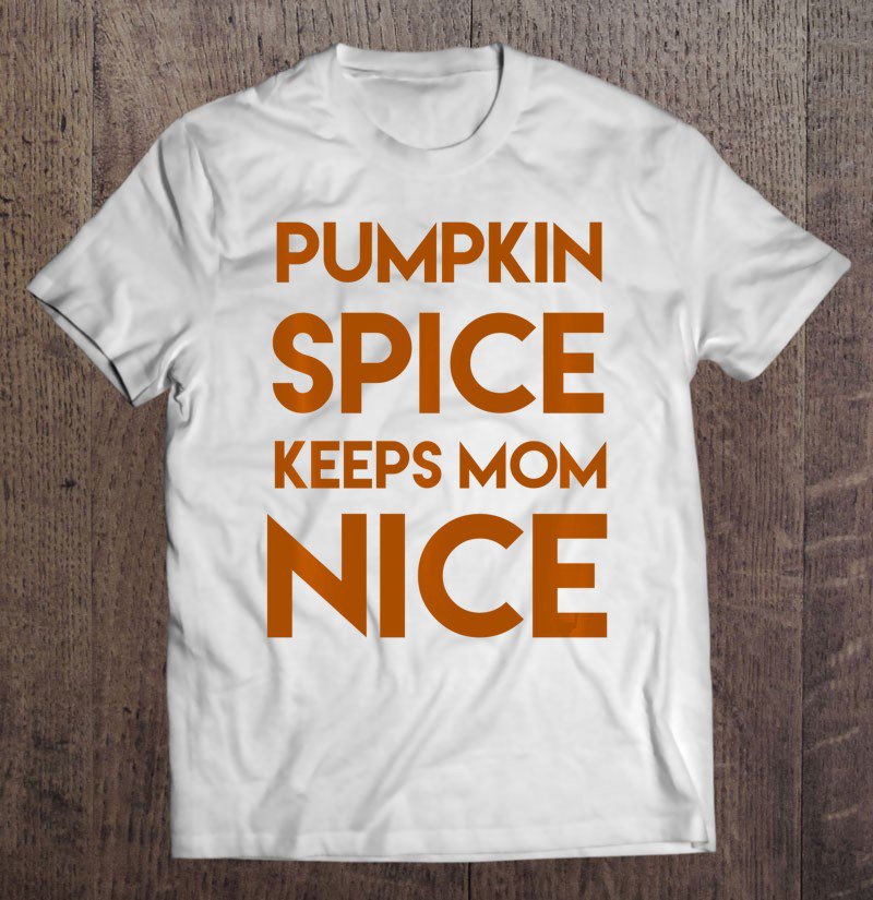 Tadostore Pumpkin Spice Keeps Mom Nice Tee Shirt