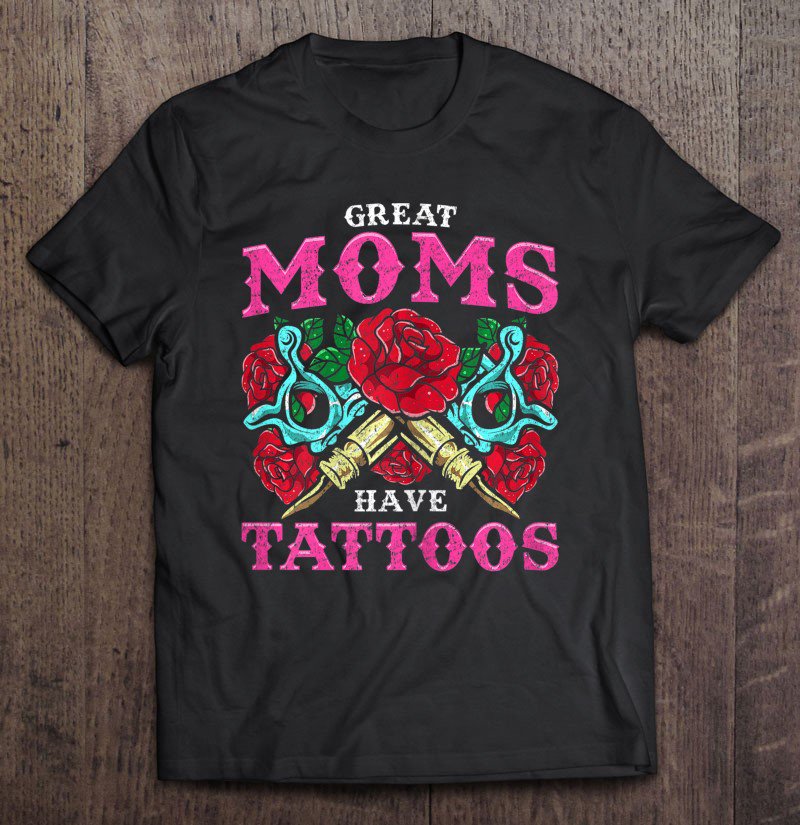 Tadostore Womens Great Moms Have Tattoos - Mom With A Tattoo Tee Shirt