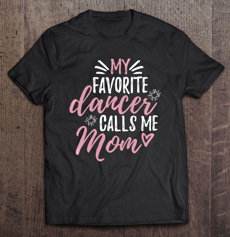 Tadostore My Favorite Dancer Calls Me Mom Mother Gift Pullover Tee Shirt