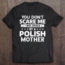 Tadostore You Don't Scare Me I Was Raised By A Polish Mother Tee Shirt